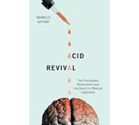 Acid Revival: The Psychedelic Renaissance and the Quest for Medical Legitimacy