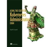 Acing the Certified Kubernetes Administrator Exam by Chad Crowell Chad Crowell (Auteur)