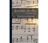 Acis And Galatea: A Serenade With The Recitatives, Songs & Symphonys