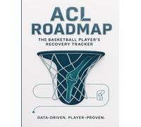 ACL Roadmap: The Basketball Player’s Recovery Tracker: A Complete ACL Injury Recovery Workbook for Basketball Players - Track Rehab, Workouts, Pain ... Performance Goals from Surgery to Game-Ready