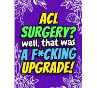 ACL Surgery? Well That Was a F*cking Upgrade! Funny Post Surgery Activity Book for Recovery: A Hilarious Gag Gift for ACL Surgery Patients, Friends, Men & Women