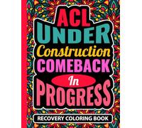 ACL Under Construction Comeback In Progress Recovery Coloring Book: Post Op Knee Injury Recovery Gift for Teens and Adults (30 Mandala Quotes) ... Get Well Soon Gifts for Knee Surgery Patients