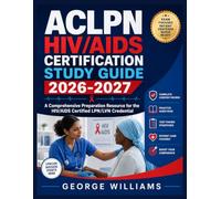 ACLPN HIV/AIDS CERTIFICATION STUDY GUIDE 2026-2027: A Comprehensive Preparation Resource for the HIV/AIDS Certified LPN/LVN Credential