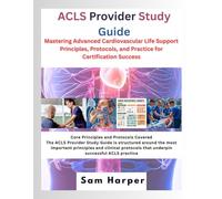 ACLS Provider Study Guide: Mastering Advanced Cardiovascular Life Support Principles, Protocols, and Practice for Certification Success