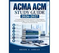 ACMA ACM STUDY GUIDE 2026-2027: A Transformational Study Experience That Integrates Clinical Knowledge, Critical Thinking, and Ethical Practice to Prepare You for Exam Day