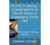 ACMS Training - Combined First Aid At Work & Paediatric First Aid: FAW & PFA Level 3 Training Manual