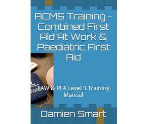ACMS Training - Combined First Aid At Work & Paediatric First Aid: FAW & PFA Level 3 Training Manual