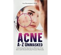ACNE A-Z UNMASKED: Unlocking the Secrets to Blemish-Free Skin with Scientifically Proven Methods