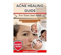 Acne Healing Guide For Teens And Adult: Simple And Practical Tips For Clearer, Healthier Skin At Any Age