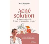 Acné solution Et si vous trouviez enfin la cause de vos problèmes de peau ? - Kelly Jastszebski - Eyrolles - broché - Guide