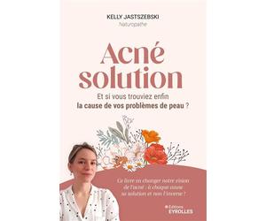 Acné solution Et si vous trouviez enfin la cause de vos problèmes de peau ? - Kelly Jastszebski - Eyrolles - broché - Guide