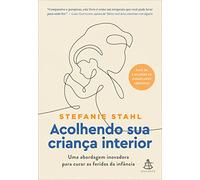 Acolhendo sua crianca interior - Uma abordagem inovadora para curar as feridas da infancia (Em Portugues do Brasil)