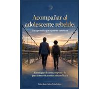 Acompañar al Adolescente Rebelde: Guía Práctica para Padres Católicos: Estrategias de Amor, Respeto y Fe para Construir Puentes sin Conflictos