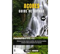 AÇORES GUIDE DE VOYAGE 2025: Découvrez des trésors cachés, des points forts locaux et des aventures