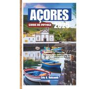 AÇORES GUIDE DE VOYAGE 2025: Naviguez, mangez, explorez et détendez-vous : de l'observation des baleines aux sources chaudes, découvrez les Açores comme jamais auparavant.