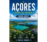 AÇORES GUIDE DE VOYAGE 2026-2027: De Sete Cidades au sommet du Pico, votre compagnon de planification, île par île