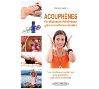 Acouphènes s'en débarrasser définitivement grâce aux méthodes naturelles - Les meilleures méthodes pour supprimer ces bruits S'en débarrasser définitivement grâce aux méthodes naturelles - Clémence Le
