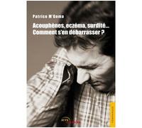 Acouphènes,surdité, eczéma...Comment s'en débarass Comment s'en debarrasser ? - Patrice M'Goma - Jets D'encre - broché - Guide