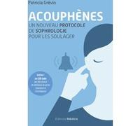 Acouphènes - Un nouveau protocole de sophrologie pour les soulager Patricia Grevin (Auteur), Martine Ohresser (Préface)