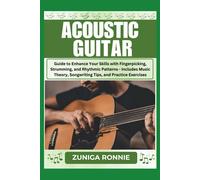Acoustic Guitar: Guide To Enhance Your Skills With Fingerpicking, Strumming, And Rhythmic Patterns - Includes Music Theory, Songwriting Tips, And Practice Exercises