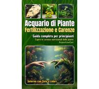 Acquario di Piante - Fertilizzazione e carenze - Il metodo pratico per fertilizzare senza errori: Il libro pratico per conoscere, capire e correggere le carenze delle piante acquatiche tropicali