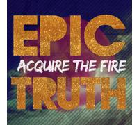 Acquire the Fire - Epic Truth [Import]