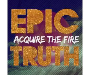 Acquire the Fire - Epic Truth [Import]
