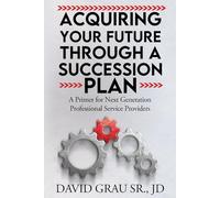 Acquiring Your Future Through a Succession Plan: A Primer for Next Generation Professional Service Providers