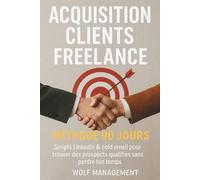 Acquisition Clients Freelance - Méthode 90 Jours: Scripts LinkedIn & cold email pour remplir ton pipeline B2B sans y passer tes journées