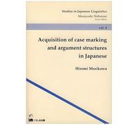 Acquisition Of Case Marking And Argument Structures In Japanese (Studies In Japanese Linguistics (Vol.8))