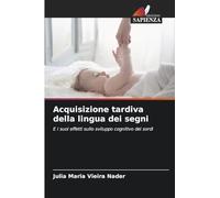 Acquisizione tardiva della lingua dei segni: E i suoi effetti sullo sviluppo cognitivo dei sordi