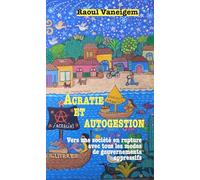 Acratie et autogestion: Vers une société en rupture avec tous les modes de gouvernements oppressifs