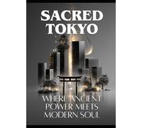 ACRED TOKYO: Where Ancient Power Meets Modern Soul: A Guide to Spiritual Transformation Through Japan's Power Spots