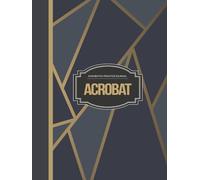 Acrobatics Practice Journal: Master the Movement. Ideal for Flyers, Spotters, Trainers & Performance Artists