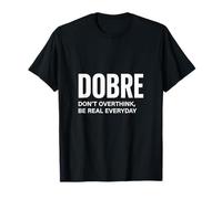Acronyme Dobre - Don't Overthink Be Real Everyday Motivation T-Shirt
