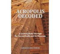 Acropolis Decoded: A Guided Walk Through the Sacred Rock and Its Museum.