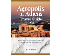 Acropolis of Athens Travel Guide 2025: Explore Greece’s Ancient Wonder, History, Architecture, and Visitor Insights"