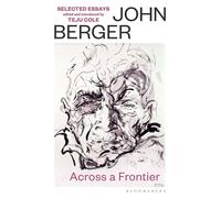 Across a Frontier Selected Essays: chosen by Teju Cole - John Berger - Bloomsbury Publishing - ebook (ePub) - Livre