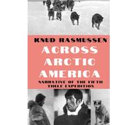 Across Arctic America: Narrative of the Fifth Thule Expedition (Classic Reprint Series)