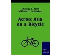 Across Asia on a Bicycle Allen, Thomas G.,Sachtleben, William L. (Auteur)