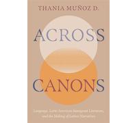 Across Canons Language, Latin American Immigrant Literature, and the Making of Latinx Narratives - Thania Muñoz D. - University of Arizona Press - ebook (ePub) - Livre