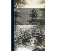 Across China On Foot: Life In The Interior And The Reform Movement