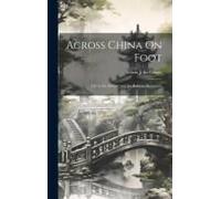 Across China On Foot: Life In The Interior And The Reform Movement