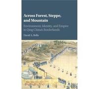 Across Forest, Steppe, And Mountain: Environment, Identity, And Empire In Qing China'S Borderlands (Studies In Environment And History) (Hardcover) David Anthony Bello, (Auteur)