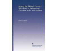 Across the Atlantic. Letters from France, Switzerland, Germany, Italy, and England