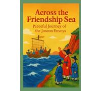 Across the Friendship Sea: Peaceful Journey of the Joseon Envoys