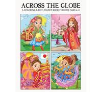 Across the Globe: A Coloring and Dot-to-Dot Book for Kids Ages 6-8 Featuring 30 Beautifully Illustrated Women & Unique Details From Different Countries Around the World.