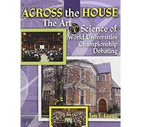 Across The House: The Art And Science Of World Universities Championship Debating