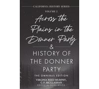 Across the Plains in the Donner Party & History of the Donner Party Omnibus Edition: California's Darkest Winter: True Stories of Hope, Despair, and Survival in the Donner Party Disaster