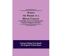 Across The Prairie In A Motor Caravan; A 3,000 Mile Tour By Two Englishwomen On Behalf Of Religious Education